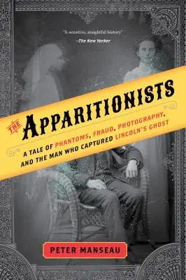 Apariționiștii: O poveste despre fantome, fraudă, fotografie și omul care a capturat fantoma lui Lincoln - The Apparitionists: A Tale of Phantoms, Fraud, Photography, and the Man Who Captured Lincoln's Ghost