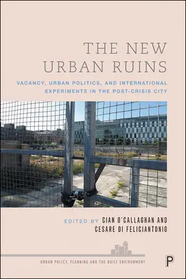 Noile ruine urbane: Locuințe vacante, politici urbane și experimente internaționale în orașul post-criză - The New Urban Ruins: Vacancy, Urban Politics and International Experiments in the Post-Crisis City