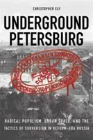 Petersburgul subteran: Populismul radical, spațiul urban și tacticile de subversiune în Rusia epocii reformei - Underground Petersburg: Radical Populism, Urban Space, and the Tactics of Subversion in Reform-Era Russia
