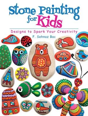 Pictură pe piatră pentru copii: Desene pentru a-ți stimula creativitatea - Stone Painting for Kids: Designs to Spark Your Creativity