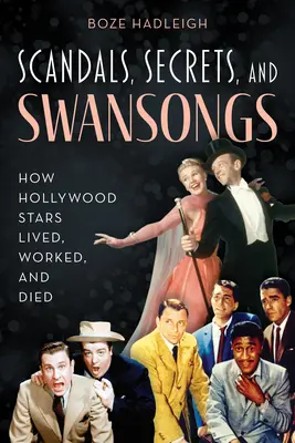 Scandaluri, secrete și cântece de lebădă: Cum trăiau, munceau și mureau vedetele de la Hollywood - Scandals, Secrets and Swansongs: How Hollywood Stars Lived, Worked, and Died
