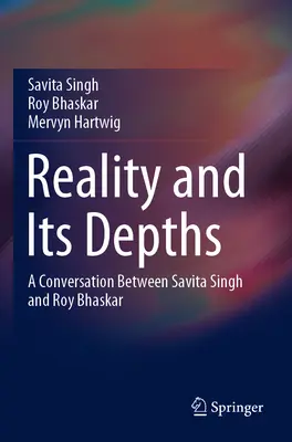 Realitatea și profunzimile ei: O conversație între Savita Singh și Roy Bhaskar - Reality and Its Depths: A Conversation Between Savita Singh and Roy Bhaskar