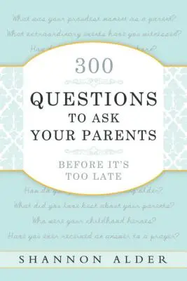 300 de întrebări pe care să le pui părinților tăi înainte de a fi prea târziu - 300 Questions to Ask Your Parents Before It's Too Late