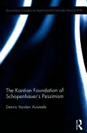 Fundamentul kantian al pesimismului lui Schopenhauer (Vanden Auweele Dennis (Universitatea din Leuven, Belgia)) - Kantian Foundation of Schopenhauer's Pessimism (Vanden Auweele Dennis (University of Leuven Belgium))