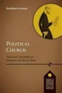 Biserica politică - Biserica locală ca ambasadă a domniei lui Hristos (Leeman Jonathan (Reader)) - Political Church - The Local Church As Embassy Of Christ'S Rule (Leeman Jonathan (Reader))