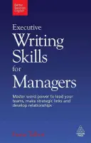 Abilități de scriere executivă pentru manageri: Master Word Power to Lead Your Teams, Make Strategic Links and Develop Relationships - Executive Writing Skills for Managers: Master Word Power to Lead Your Teams, Make Strategic Links and Develop Relationships
