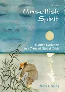 Spirit dezinteresat - Evoluția umană într-o perioadă de criză globală - Unselfish Spirit - Human Evolution in a Time of Global Crisis