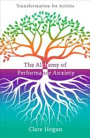 Alchimia anxietății de performanță: Transformare pentru artiști - Alchemy of Performance Anxiety: Transformation for Artists