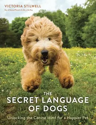 Limbajul secret al câinilor: Descoperirea minții canine pentru un animal de companie mai fericit - The Secret Language of Dogs: Unlocking the Canine Mind for a Happier Pet