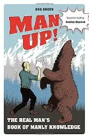 Man Up!: Cartea de cunoștințe bărbătești a bărbatului adevărat - Man Up!: The Real Man's Book of Manly Knowledge