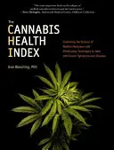 Indicele de sănătate al canabisului: Combinarea științei marijuanei medicale cu tehnicile Mindfulness pentru vindecarea a 100 de simptome și boli cronice - The Cannabis Health Index: Combining the Science of Medical Marijuana with Mindfulness Techniques to Heal 100 Chronic Symptoms and Diseases