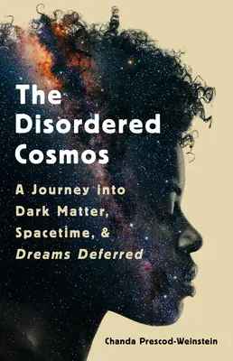 The Disordered Cosmos: O călătorie în materia întunecată, spațiu-timp și vise amânate - The Disordered Cosmos: A Journey Into Dark Matter, Spacetime, and Dreams Deferred