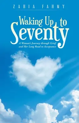 Trezirea la șaptezeci de ani: Călătoria unei femei prin durere și lungul ei drum spre acceptare - Waking up to Seventy: A Woman's Journey Through Grief and Her Long Road to Acceptance