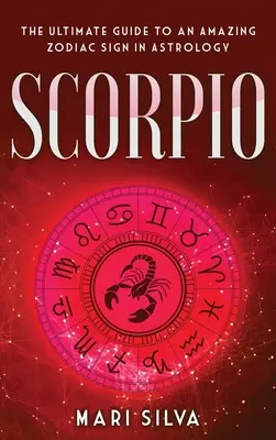 Scorpion: Ghidul suprem pentru un semn zodiacal uimitor în astrologie - Scorpio: The Ultimate Guide to an Amazing Zodiac Sign in Astrology