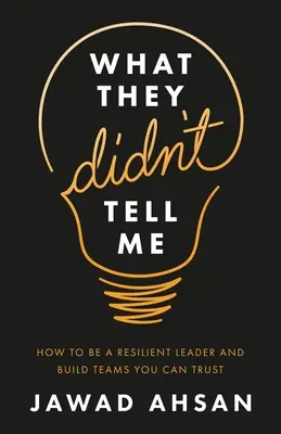 Ce nu mi-au spus: Cum să fii un lider rezilient și să construiești echipe în care poți avea încredere - What They Didn't Tell Me: How to Be a Resilient Leader and Build Teams You Can Trust