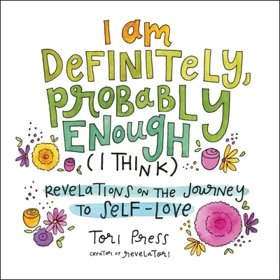 Eu sunt cu siguranță, probabil suficient (cred) (I Am Definitely, Probably Enough (I Think): Revelații pe drumul către iubirea de sine - I Am Definitely, Probably Enough (I Think): Revelations on the Journey to Self-Love