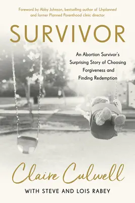 Supraviețuitoare: Povestea surprinzătoare a unei supraviețuitoare a avortului care a ales iertarea și a găsit răscumpărarea - Survivor: An Abortion Survivor's Surprising Story of Choosing Forgiveness and Finding Redemption