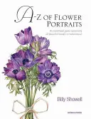 A-Z de portrete florale: Un ghid ilustrat pentru pictarea a 40 de flori frumoase în acuarelă - A-Z of Flower Portraits: An Illustrated Guide to Painting 40 Beautiful Flowers in Watercolour