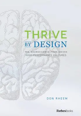 Thrive by Design: Neuroștiința care determină culturile cu performanțe ridicate: The Neuroscience That Drives High-Performance Cultures - Thrive by Design: The Neuroscience That Drives High-Performance Cultures