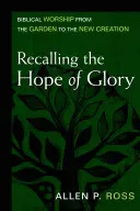 Amintirea speranței de glorie: Închinarea biblică de la grădină la noua creație - Recalling the Hope of Glory: Biblical Worship from the Garden to the New Creation
