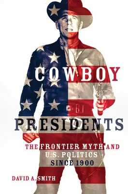 Cowboy Presidents: Mitul frontierei și politica americană de la 1900 încoace - Cowboy Presidents: The Frontier Myth and U.S. Politics since 1900