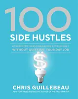 100 Side Hustles: Idei neașteptate pentru a face bani în plus fără a renunța la slujba ta de zi cu zi - 100 Side Hustles: Unexpected Ideas for Making Extra Money Without Quitting Your Day Job