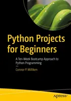 Proiecte Python pentru începători: A Ten-Week Bootcamp Approach to Python Programming (O abordare bootcamp de zece săptămâni pentru programarea Python) - Python Projects for Beginners: A Ten-Week Bootcamp Approach to Python Programming