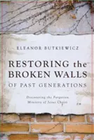 Restaurarea zidurilor rupte ale generațiilor trecute: Descoperirea slujbei uitate a lui Iisus Hristos - Restoring the Broken Walls of Past Generations: Discovering the Forgotten Ministry of Jesus Christ