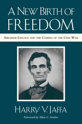 O nouă naștere a libertății: Abraham Lincoln and the Coming of the Civil War (cu o nouă prefață) - A New Birth of Freedom: Abraham Lincoln and the Coming of the Civil War (with New Foreword)