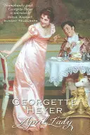April Lady - Bârfă, scandal și o poveste de dragoste Regency de neuitat (Heyer Georgette (Autor)) - April Lady - Gossip, scandal and an unforgettable Regency romance (Heyer Georgette (Author))