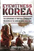 Martori oculari în Coreea: Experiența soldaților britanici și americani în Războiul din Coreea 1950-1953 - Eyewitness Korea: The Experience of British and American Soldiers in the Korean War 1950-1953