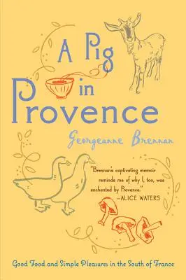 Un porc în Provence: Mâncare bună și plăceri simple în sudul Franței - A Pig in Provence: Good Food and Simple Pleasures in the South of France