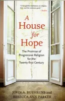 O casă pentru speranță: Promisiunea religiei progresiste pentru secolul XXI - A House for Hope: The Promise of Progressive Religion for the Twenty-First Century