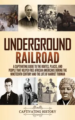 Calea ferată subterană: Un ghid captivant pentru rutele, locurile și oamenii care au ajutat la eliberarea afro-americanilor în timpul secolului al XIX-lea - Underground Railroad: A Captivating Guide to the Routes, Places, and People that Helped Free African Americans During the Nineteenth Century