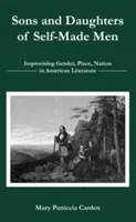 Sons and Daughters of Self-Made Men: Improvising Gender, Place, Nation in American Literature