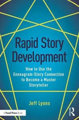 Dezvoltarea rapidă a poveștilor: Cum să folosești conexiunea dintre Eneagramă și poveste pentru a deveni un maestru al poveștilor - Rapid Story Development: How to Use the Enneagram-Story Connection to Become a Master Storyteller