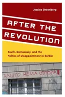 După revoluție: Tineretul, democrația și politica dezamăgirii în Serbia (Youth, Democracy, and the Politics of Disappointment in Serbia) - After the Revolution: Youth, Democracy, and the Politics of Disappointment in Serbia