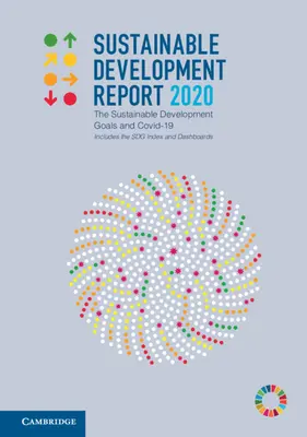 Raportul privind dezvoltarea durabilă 2020: Obiectivele de dezvoltare durabilă și Covid-19 Include indicele Sdg și tablouri de bord - Sustainable Development Report 2020: The Sustainable Development Goals and Covid-19 Includes the Sdg Index and Dashboards