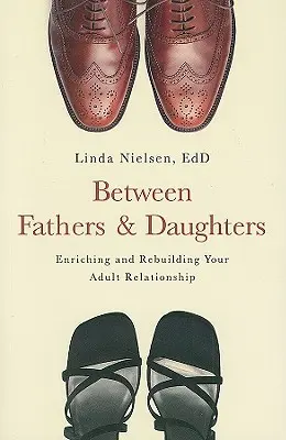 Între tați și fiice: Îmbogățirea și reconstruirea relației dintre adulți - Between Fathers and Daughters: Enriching and Rebuilding Your Adult Relationship