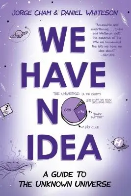 Nu avem nicio idee: Un ghid al universului necunoscut - We Have No Idea: A Guide to the Unknown Universe