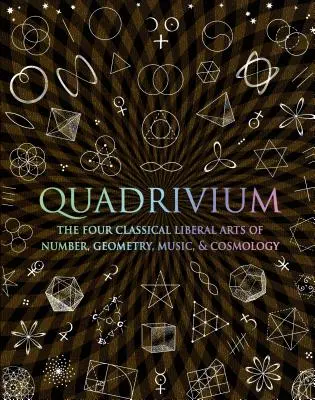 Quadrivium: Cele patru arte liberale clasice ale numerelor, geometriei, muzicii și cosmologiei - Quadrivium: The Four Classical Liberal Arts of Number, Geometry, Music, & Cosmology