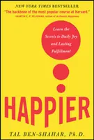 Happier: Învață secretele bucuriei zilnice și ale împlinirii pe termen lung (Learn the Secrets to Daily Joy and Lasting Fulfillment) - Happier: Learn the Secrets to Daily Joy and Lasting Fulfillment