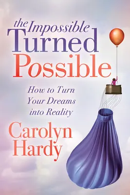 Imposibilul devenit posibil: Cum să-ți transformi visele în realitate - The Impossible Turned Possible: How to Turn Your Dreams Into Reality