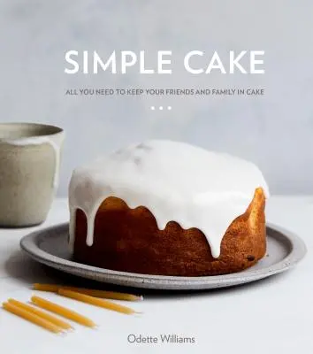 Tort simplu: Tot ce aveți nevoie pentru a vă păstra prietenii și familia în tort [A Baking Book] - Simple Cake: All You Need to Keep Your Friends and Family in Cake [A Baking Book]