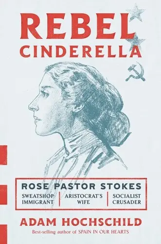 Cenușăreasa rebelă: De la zdrențe la bogăție la radicalism, călătoria epică a lui Rose Pastor Stokes - Rebel Cinderella: From Rags to Riches to Radical, the Epic Journey of Rose Pastor Stokes