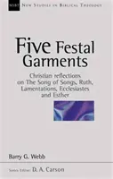 Cinci veșminte festive - Reflecții creștine despre Cântarea Cântărilor, Rut, Plângerile, Eclesiastul și Estera (Webb Barry (Autor)) - Five festal garments - Christian Reflections On Song Of Songs, Ruth, Lamentations, Ecclesiastes And Esther (Webb Barry (Author))