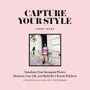 Capture Your Style: Transformați-vă fotografiile de pe Instagram, prezentați-vă viața și construiți platforma supremă - Capture Your Style: Transform Your Instagram Photos, Showcase Your Life, and Build the Ultimate Platform