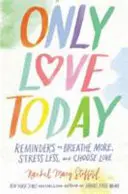 Only Love Today - Amintiri pentru a respira mai mult, a stresa mai puțin și a alege iubirea - Only Love Today - Reminders to Breathe More, Stress Less, and Choose Love