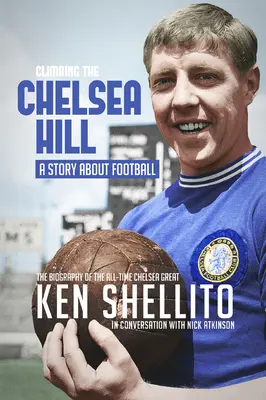 Urcând pe Chelsea Hil: Biografia lui Ken Shellito - Climbing the Chelsea Hil: Biography of Ken Shellito