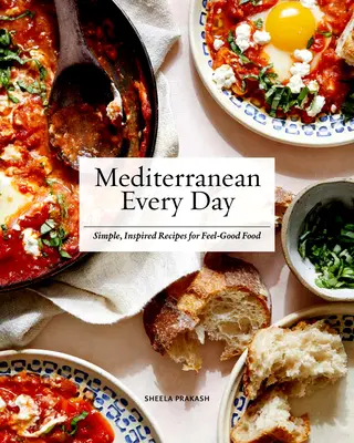 Mediterana în fiecare zi: Rețete simple și inspirate pentru o alimentație plăcută - Mediterranean Every Day: Simple, Inspired Recipes for Feel-Good Food